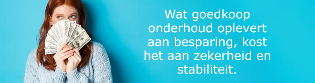 Wat goedkoop onderhoud oplevert aan besparing, kost het aan zekerheid en stabiliteit.